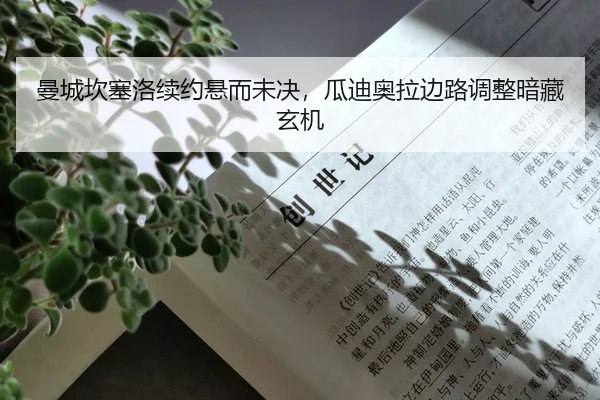 曼城坎塞洛续约悬而未决，瓜迪奥拉边路调整暗藏玄机